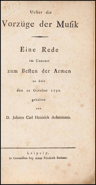 Ackermann, Johann Carl Heinrich. (1765-1810) Über die Vorzüge der Musik. Eine Rede im Concert zum Besten der Armen zu Zeiz [sic] den 22 October 1792. gehalten von D. Johann Carl Henrich Ackermann.