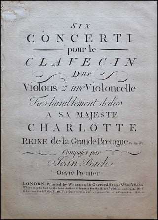 Bach, Johann Christian. (1735 - 1782) Six Concerti Pour le Clavecin, Deux Violons &amp; Violoncelle. Très humblement Dediés a Sa Majesté Charlotte, Reine de la Grande Bretagene, &amp;c. &amp;c. &amp;c. Oeuvre Premiere.