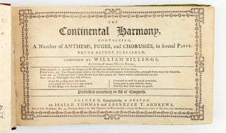 Billings, William. (1746–1800) The Continental Harmony, Containing a Number of Anthems, Fuges, and Chorusses, in Several Parts. Never Before Published. Composed by -- Author of Various Music Books. […] Published According to Act of Congress.