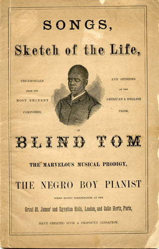 "Blind Tom." [Bethune, Thomas. or Wiggins, Thomas.] (1849–1908) Songs, Sketch of the Life ... of Blind Tom the Marvelous Musical Prodigy, the Negro Boy Pianist.