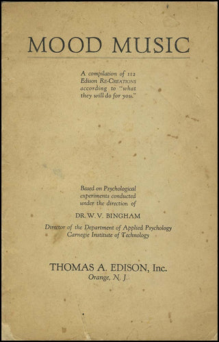 Edison, Thomas. (1847–1931) Mood Music: A compilation of the 112 Edison Re-Creations according to "what they will do for you." Based on psychological experiments conducted under the direction of Dr. W.V. Bingham