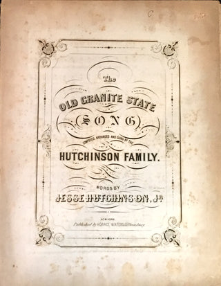 Hutchinson, Jesse. (1818 - 1853) "The Old Granite State. A Song Composed, Arranged, and Sung By THE HUTCHINSON FAMILY."