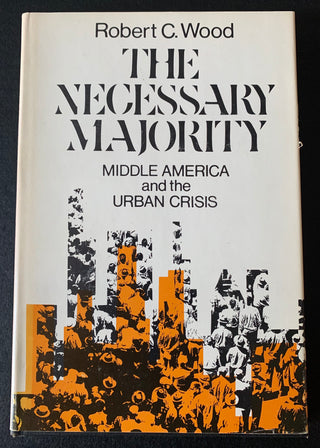 [Kennedy, Edward Moore "Ted." (1932–2009)] Wood, Robert Coldwell. (1923–2005) "The Necessary Majority: Middle America and the Urban Crisis" - Inscribed to Senator Ted Kennedy