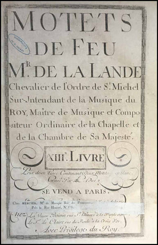 Lalande, Michel-Richard de. (1657 - 1726) MOTETS DE FEU Mr. DE LA LANDE. Chevalier de l'Ordre de St. Michel, Sur-Intendant de la Musique du Roy, Maître de Musique et Compositeur Ordinaire de la Chapelle et de la Chambre de sa Majesté. LIVRE IX - XVI.