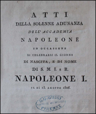 [Napoleon Bonaparte (1769-1821)]  (Santucci, Marco) Atti della solenne adunanza dell&apos; Accademia Napoleone in occasione de celebrarse il Giorno di nascita, e di Nome DI S. M. I. e R. Napoleone I. Il di 15. Agosto.