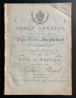 Pleyel, Ignace. (1757–1831) Three Sonatas, for the Piano-Forte or Harpsichord, composed and humbly dedicated to the King of Naples, by Ignace Pleyel.